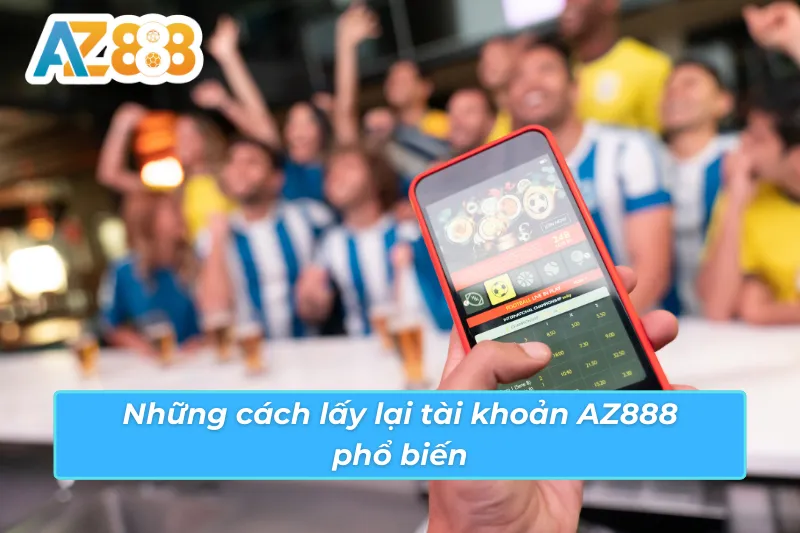 Những cách lấy lại tài khoản AZ888 phổ biến