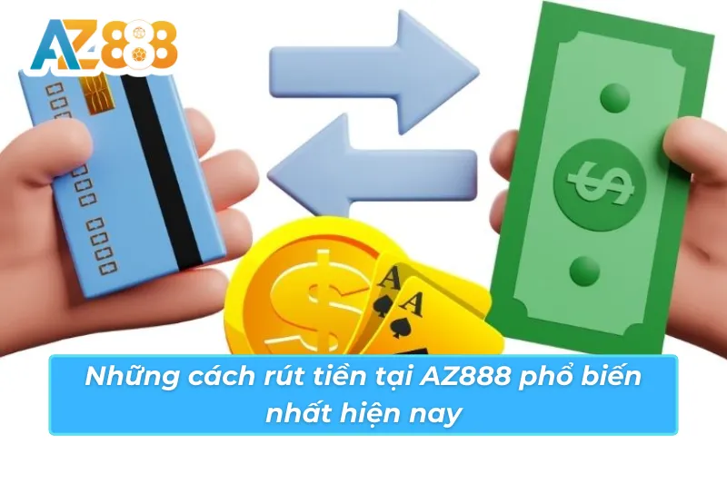 Những cách rút tiền AZ888 phổ biến nhất hiện nay
