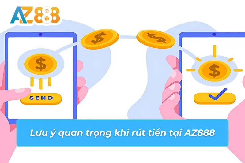 Lưu ý quan trọng khi rút tiền tại AZ888