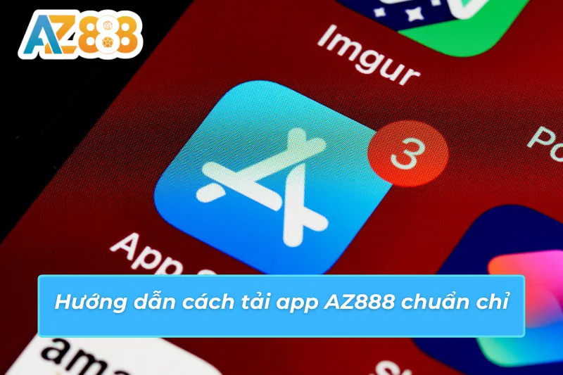 Cách tải app AZ888 chuẩn để tham gia cá cược tiện lợi