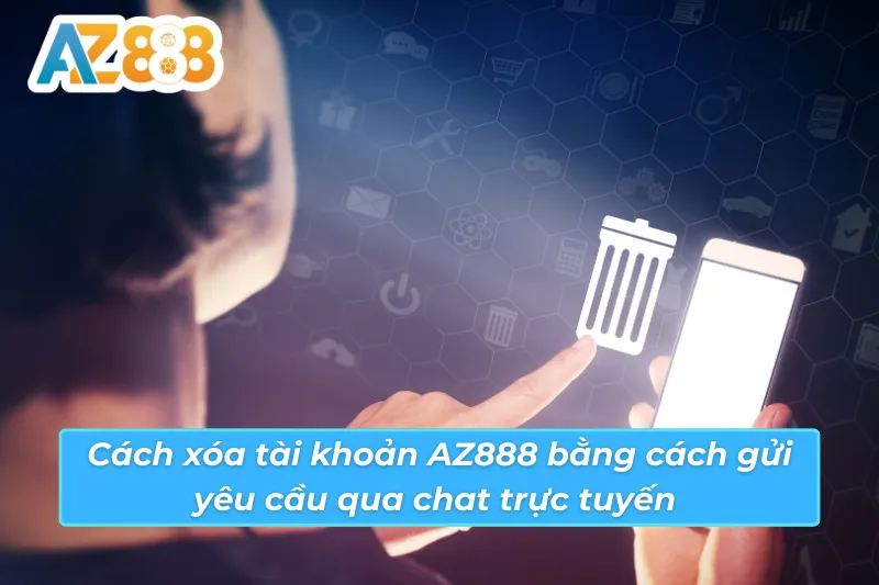 Cách xóa tài khoản AZ888 bằng cách gửi yêu cầu qua chat trực tuyến 