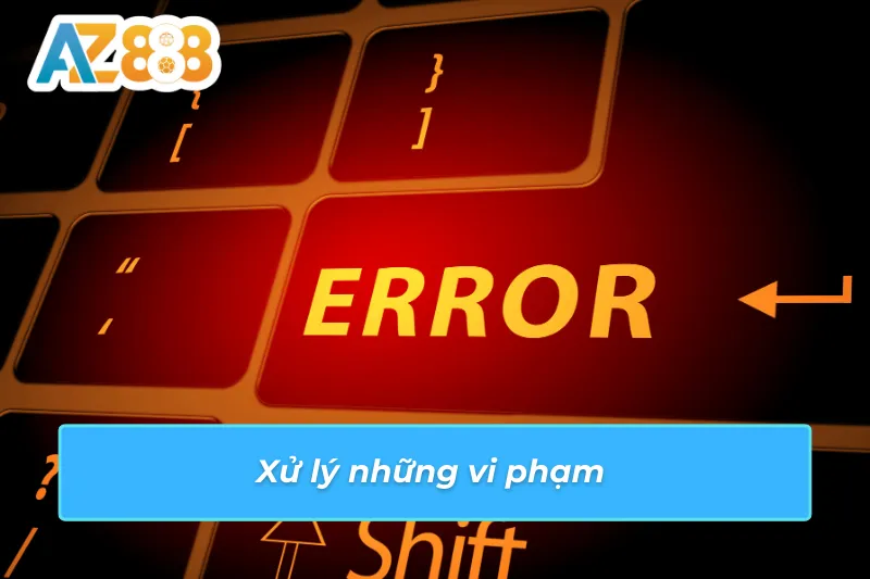 Xử lý những vi phạm của người chơi khi tham gia chính sách bảo mật AZ888