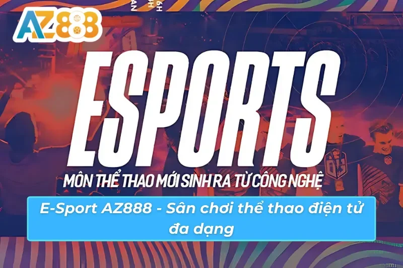  Thể thao điện tử E-Sport AZ888 đặc sắc