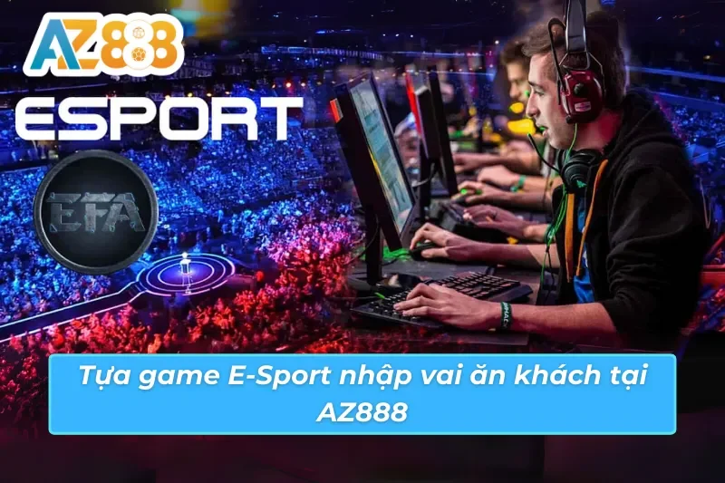 Trò chơi E-Sport AZ888 được nhiều game thủ ưu ái