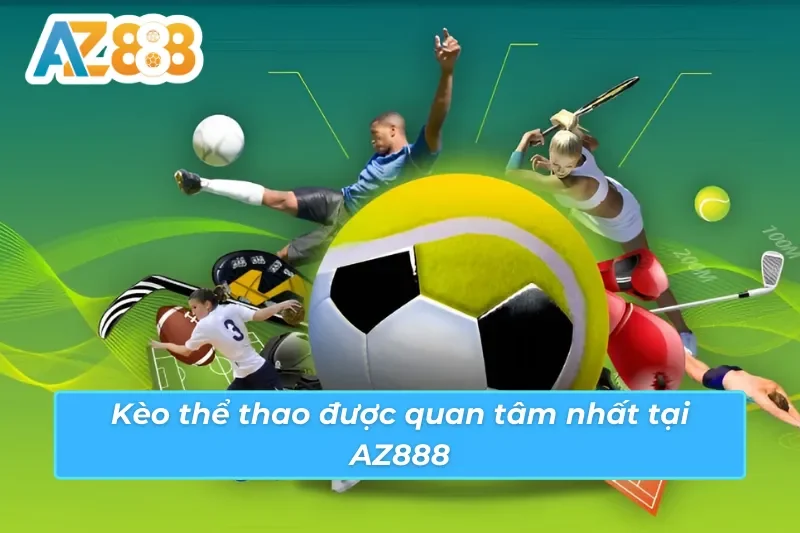 Thể loại kèo thể thao AZ888 được nhiều cược thủ quan tâm nhất