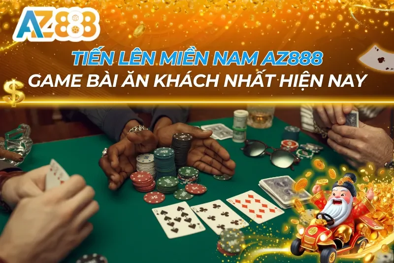 Tiến Lên Miền Nam - Game Bài Ăn Khách Nhất Hiện Nay Tại AZ888