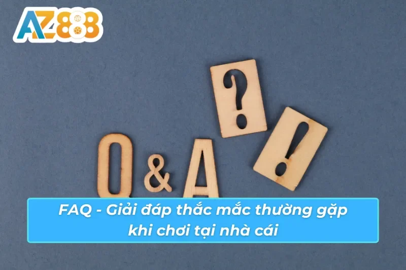Giải đáp thắc mắc thường gặp khi tham gia AZ888